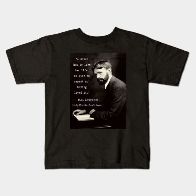 D.H. Lawrence quote: "A woman has to live her life, or live to repent not having lived it.” Kids T-Shirt by artbleed